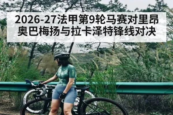 2026-27法甲第9轮马赛对里昂 奥巴梅扬与拉卡泽特锋线对决